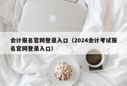 会计报名官网登录入口（2024会计考试报名官网登录入口）