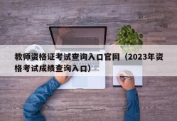 教师资格证考试查询入口官网（2023年资格考试成绩查询入口）