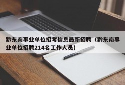 黔东南事业单位招考信息最新招聘（黔东南事业单位招聘214名工作人员）