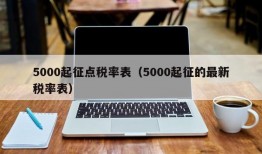 5000起征点税率表（5000起征的最新税率表）