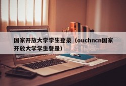 国家开放大学学生登录（ouchncn国家开放大学学生登录）